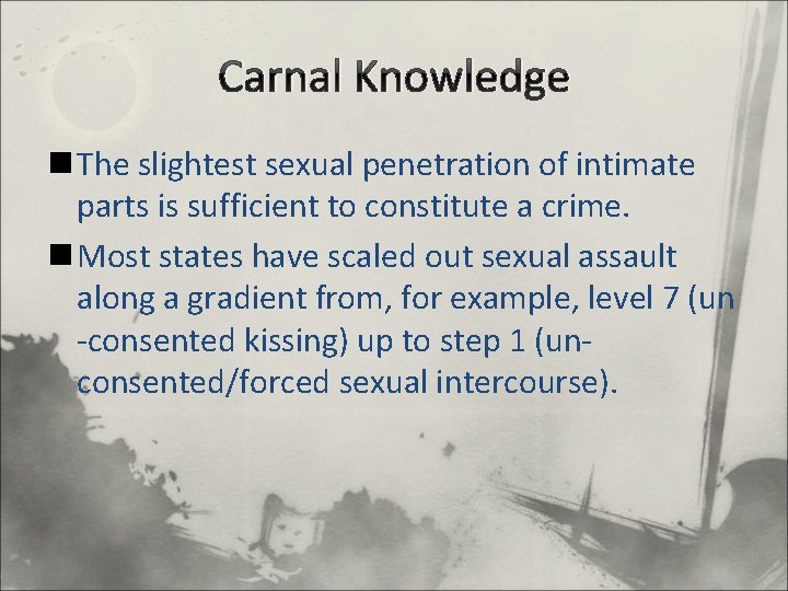 Carnal Knowledge n The slightest sexual penetration of intimate parts is sufficient to constitute