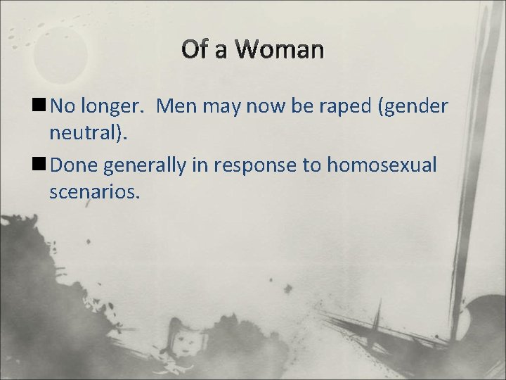 Of a Woman n No longer. Men may now be raped (gender neutral). n