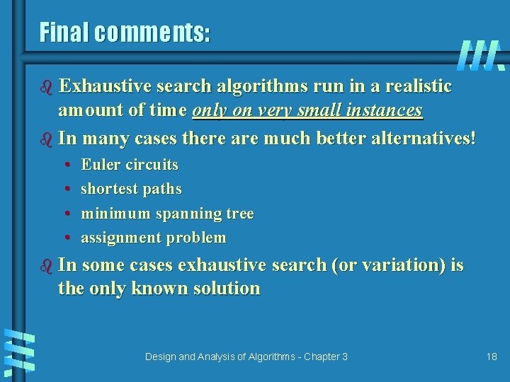 Final comments: b Exhaustive search algorithms run in a realistic amount of time only Final comments: b Exhaustive search algorithms run in a realistic amount of time only