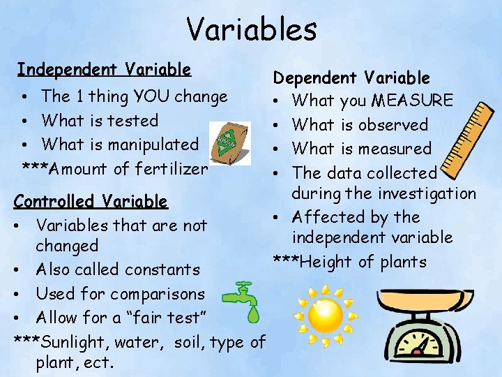 Variables Independent Variable • The 1 thing YOU change • What is tested •