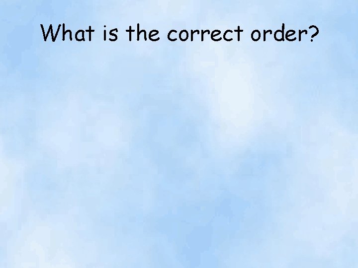 What is the correct order? 
