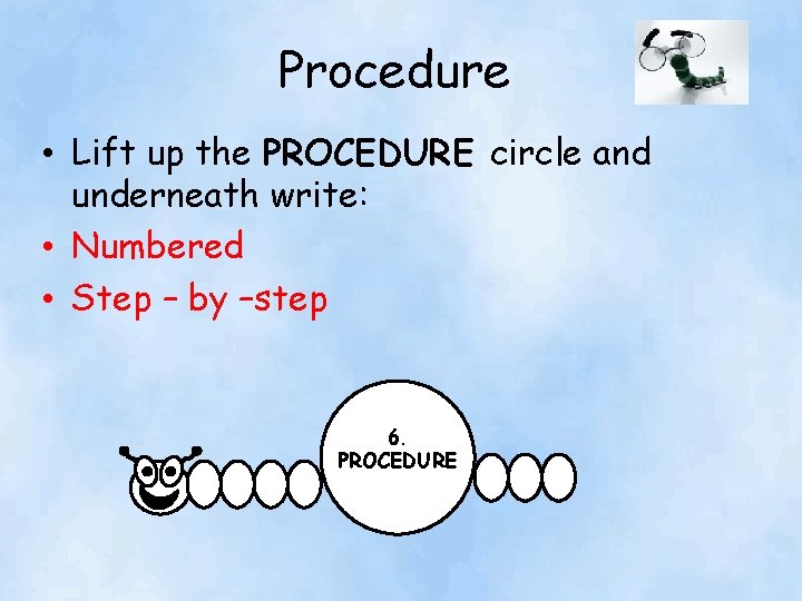 Procedure • Lift up the PROCEDURE circle and underneath write: • Numbered • Step