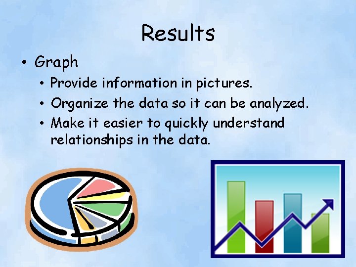 Results • Graph • Provide information in pictures. • Organize the data so it