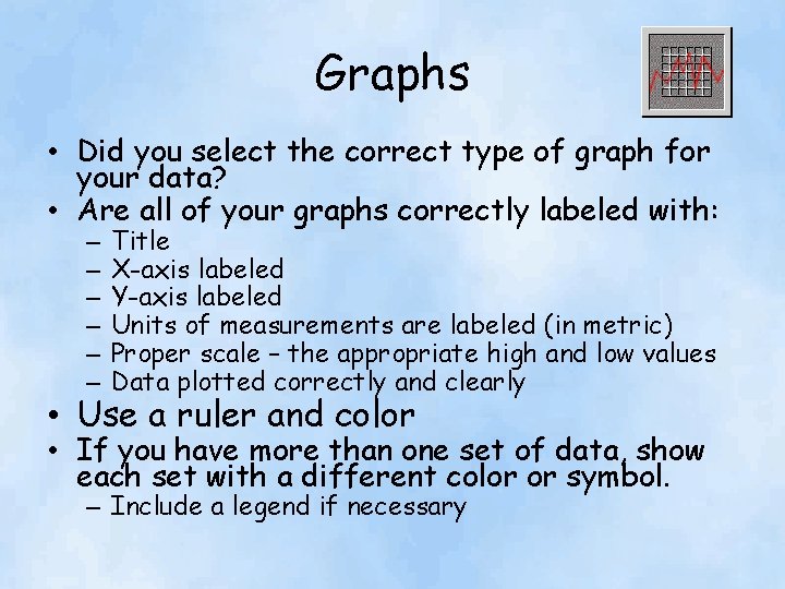 Graphs • Did you select the correct type of graph for your data? •