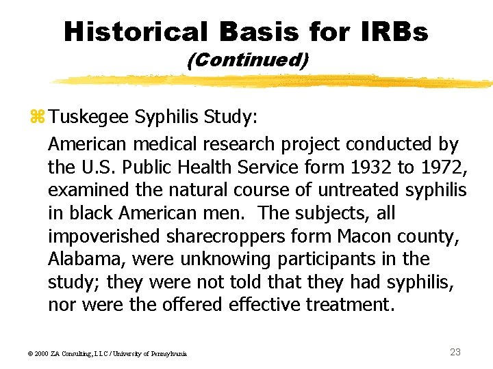 Historical Basis for IRBs (Continued) z Tuskegee Syphilis Study: American medical research project conducted