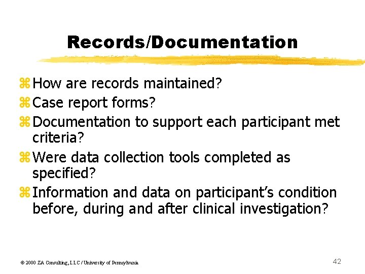 Records/Documentation z. How are records maintained? z. Case report forms? z. Documentation to support