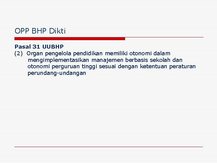 OPP BHP Dikti Pasal 31 UUBHP (2) Organ pengelola pendidikan memiliki otonomi dalam mengimplementasikan