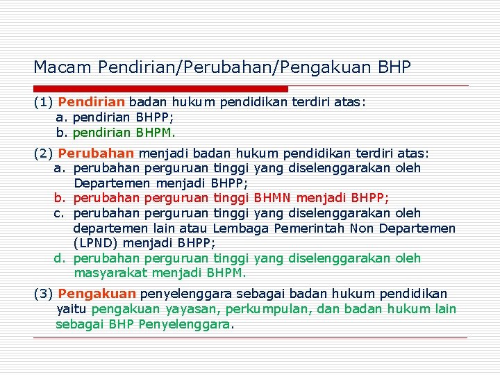 Macam Pendirian/Perubahan/Pengakuan BHP (1) Pendirian badan hukum pendidikan terdiri atas: a. pendirian BHPP; b.