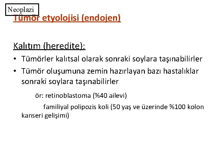 Neoplazi Tümör etyolojisi (endojen) Kalıtım (heredite): • Tümörler kalıtsal olarak sonraki soylara taşınabilirler •