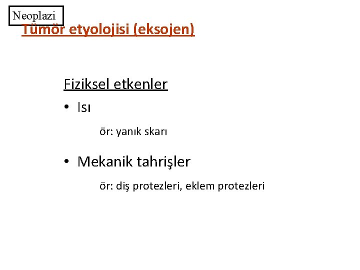 Neoplazi Tümör etyolojisi (eksojen) Fiziksel etkenler • Isı ör: yanık skarı • Mekanik tahrişler