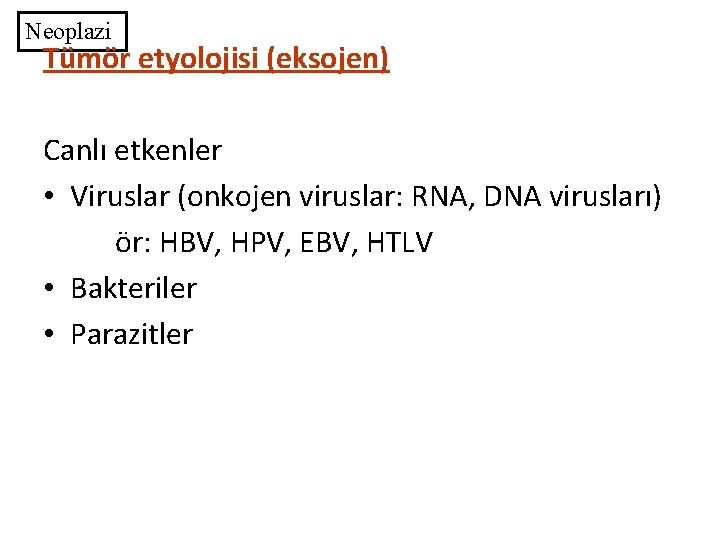 Neoplazi Tümör etyolojisi (eksojen) Canlı etkenler • Viruslar (onkojen viruslar: RNA, DNA virusları) ör:
