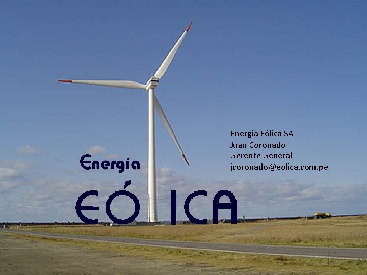Energía Eólica SA Juan Coronado Gerente General jcoronado@eolica. com. pe 