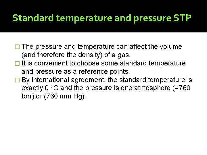 Standard temperature and pressure STP � The pressure and temperature can affect the volume