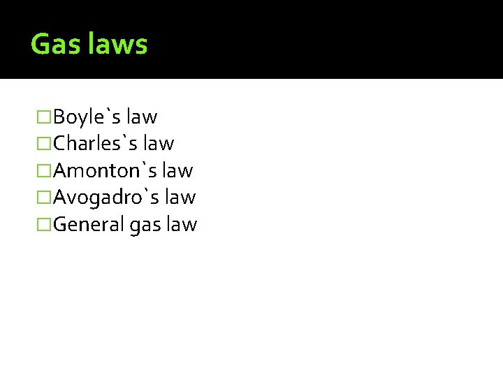 Gas laws �Boyle`s law �Charles`s law �Amonton`s law �Avogadro`s law �General gas law 