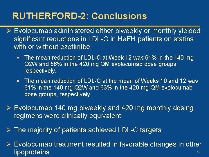 RUTHERFORD-2: Conclusions Ø Evolocumab administered either biweekly or monthly yielded significant reductions in LDL-C