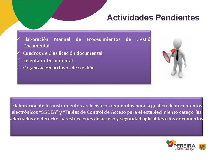 Actividades Pendientes ü Elaboración Manual de Procedimientos de Gestión Documental. ü Cuadros de Clasificación