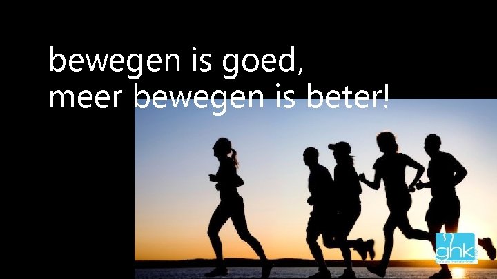 bewegen is goed, meer bewegen is beter! 