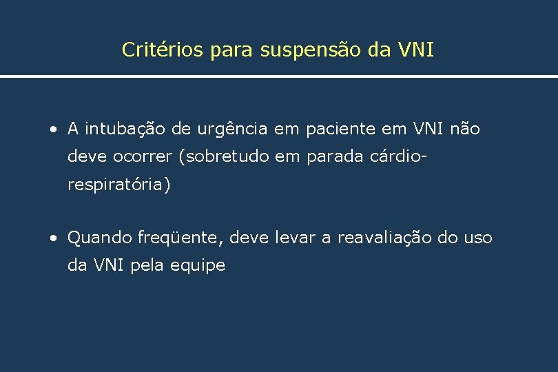 Critérios para suspensão da VNI • A intubação de urgência em paciente em VNI