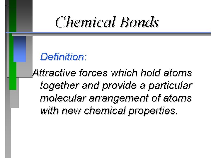 Chemical Bonds Definition: Attractive forces which hold atoms together and provide a particular molecular