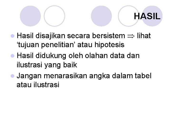 HASIL disajikan secara bersistem lihat ‘tujuan penelitian’ atau hipotesis l Hasil didukung oleh olahan