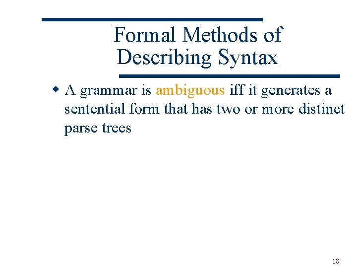 Formal Methods of Describing Syntax w A grammar is ambiguous iff it generates a