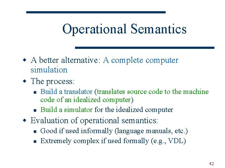 Operational Semantics w A better alternative: A complete computer simulation w The process: n
