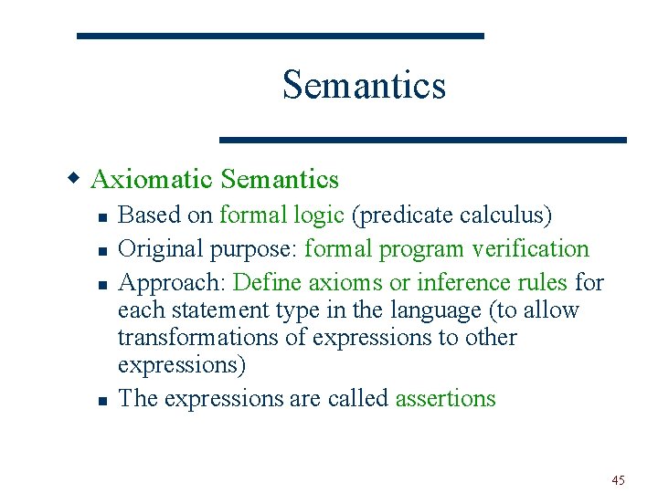 Semantics w Axiomatic Semantics n n Based on formal logic (predicate calculus) Original purpose:
