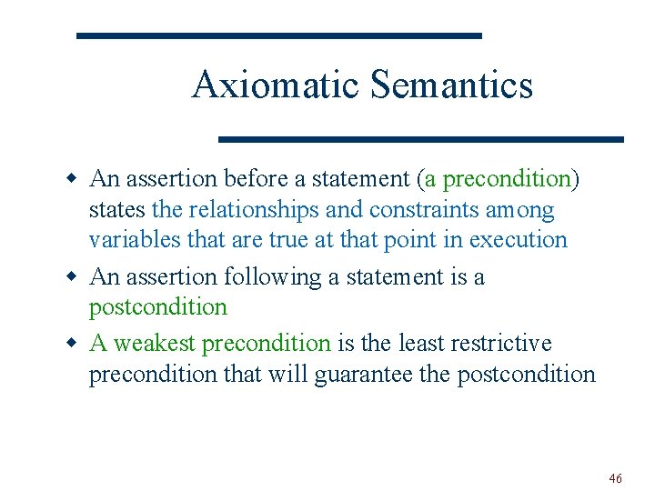 Axiomatic Semantics w An assertion before a statement (a precondition) states the relationships and