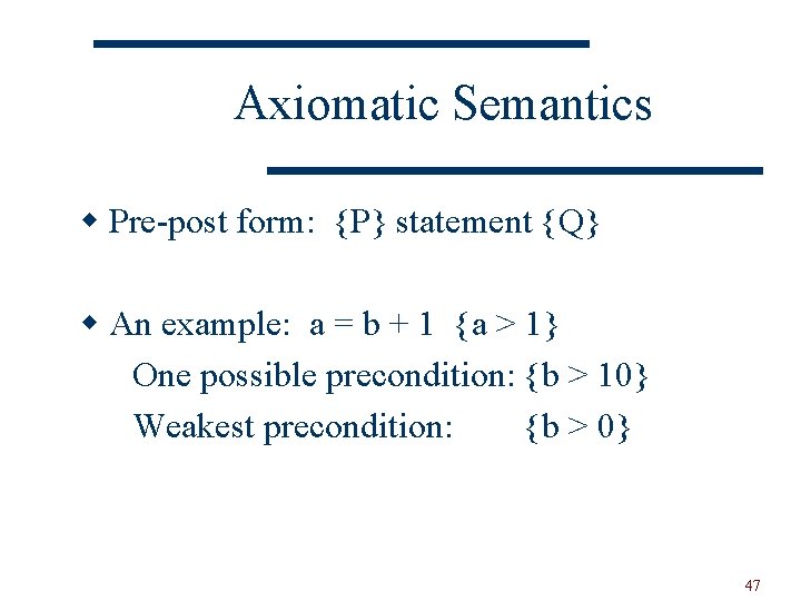 Axiomatic Semantics w Pre-post form: {P} statement {Q} w An example: a = b