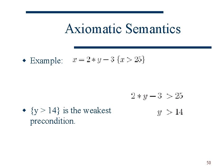 Axiomatic Semantics w Example: w {y > 14} is the weakest precondition. 50 