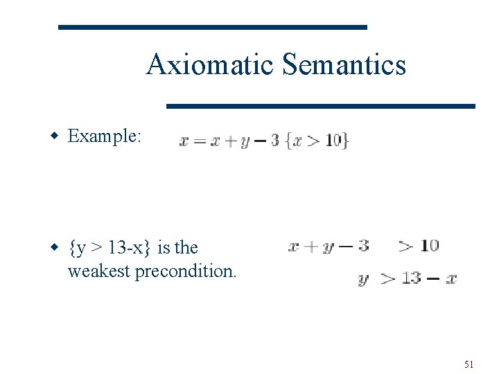 Axiomatic Semantics w Example: w {y > 13 -x} is the weakest precondition. 51