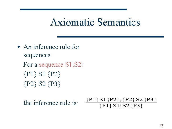 Axiomatic Semantics w An inference rule for sequences For a sequence S 1; S