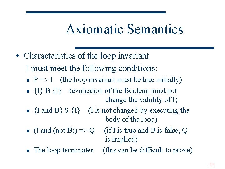 Axiomatic Semantics w Characteristics of the loop invariant I must meet the following conditions: