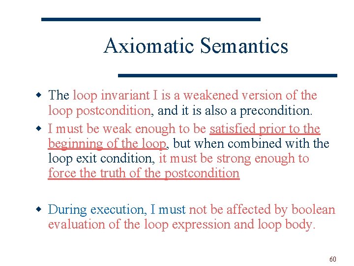 Axiomatic Semantics w The loop invariant I is a weakened version of the loop