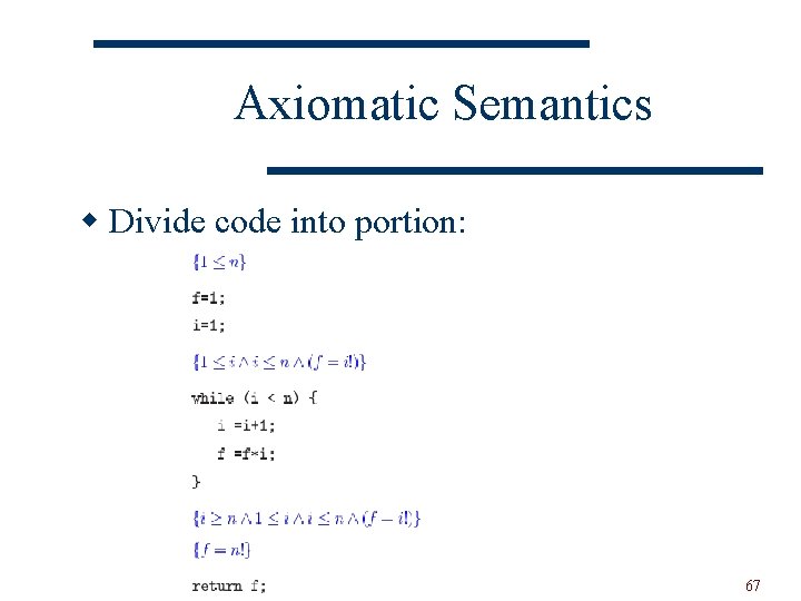 Axiomatic Semantics w Divide code into portion: 67 