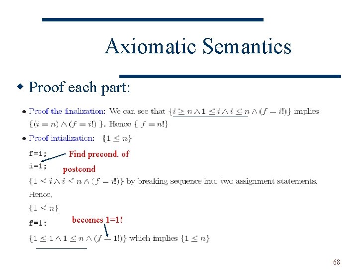 Axiomatic Semantics w Proof each part: Find precond. of postcond becomes 1=1! 68 