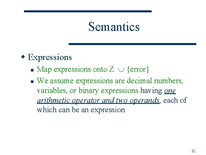 Semantics w Expressions n n Map expressions onto Z {error} We assume expressions are