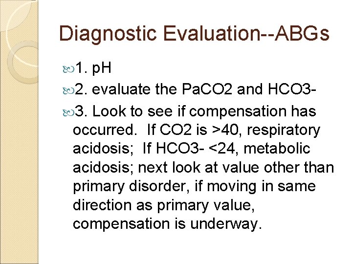 Diagnostic Evaluation--ABGs 1. p. H 2. evaluate the Pa. CO 2 and HCO 3