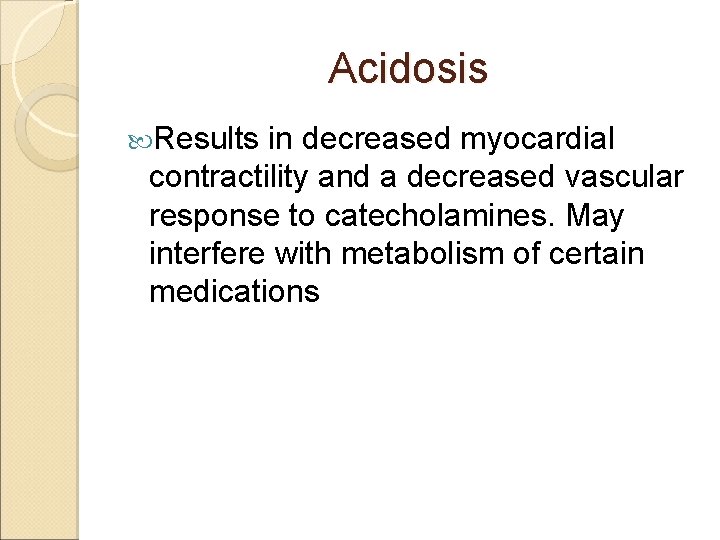 Acidosis Results in decreased myocardial contractility and a decreased vascular response to catecholamines. May