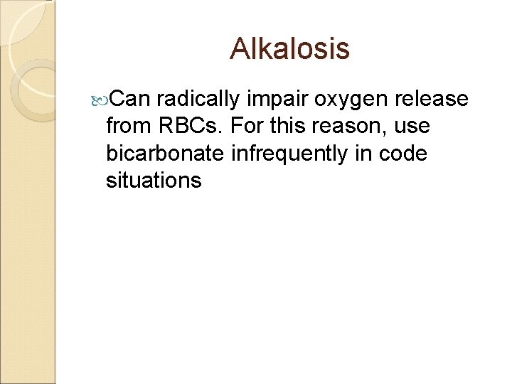 Alkalosis Can radically impair oxygen release from RBCs. For this reason, use bicarbonate infrequently
