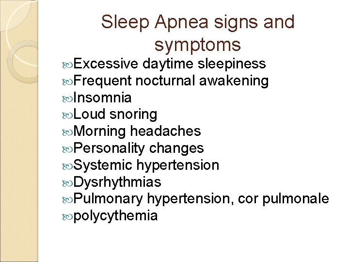 Sleep Apnea signs and symptoms Excessive daytime sleepiness Frequent nocturnal awakening Insomnia Loud snoring