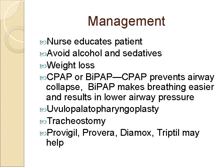 Management Nurse educates patient Avoid alcohol and sedatives Weight loss CPAP or Bi. PAP—CPAP