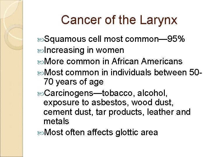 Cancer of the Larynx Squamous cell most common— 95% Increasing in women More common