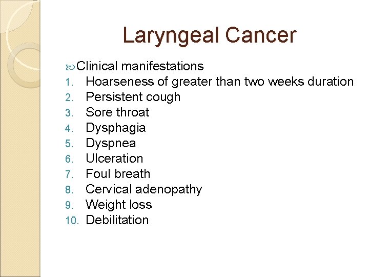 Laryngeal Cancer Clinical manifestations 1. Hoarseness of greater 2. Persistent cough 3. Sore throat
