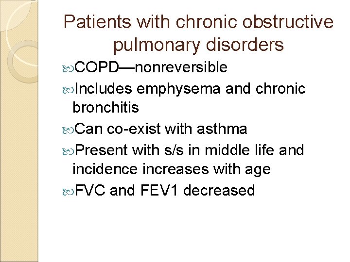 Patients with chronic obstructive pulmonary disorders COPD—nonreversible Includes emphysema and chronic bronchitis Can co-exist