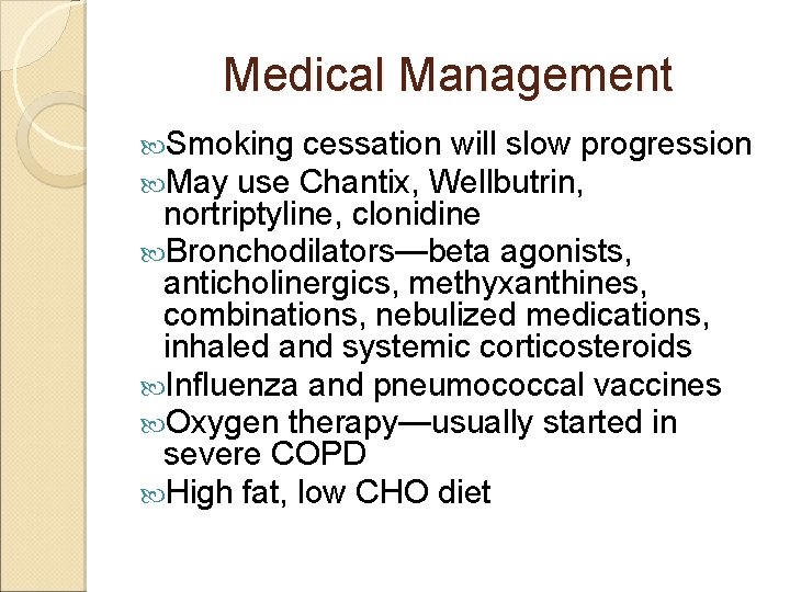 Medical Management Smoking cessation will slow progression May use Chantix, Wellbutrin, nortriptyline, clonidine Bronchodilators—beta