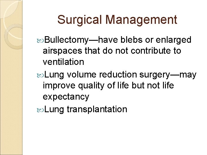 Surgical Management Bullectomy—have blebs or enlarged airspaces that do not contribute to ventilation Lung