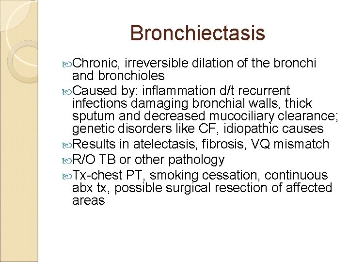 Bronchiectasis Chronic, irreversible dilation of the bronchi and bronchioles Caused by: inflammation d/t recurrent
