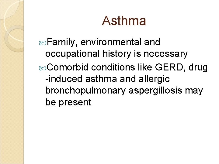 Asthma Family, environmental and occupational history is necessary Comorbid conditions like GERD, drug -induced