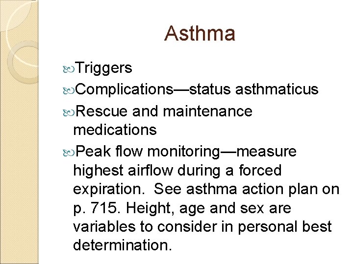 Asthma Triggers Complications—status asthmaticus Rescue and maintenance medications Peak flow monitoring—measure highest airflow during